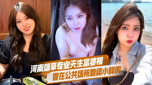 天生富婆相 河南农大烟草专业 徐悠然 只爱帅哥 曾在公共场所跪舔小鲜肉